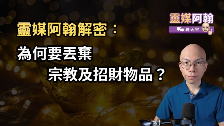 靈媒阿翰解密：為何要丟棄宗教及招財物品？