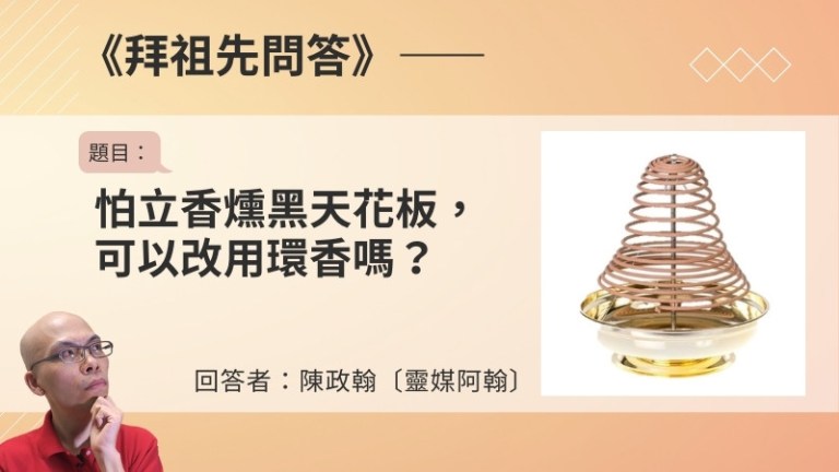 〈拜祖先問答〉怕立香燻黑天花板，可以改用環香嗎？