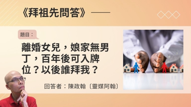 〈拜祖先問答〉離婚女兒，娘家無男丁，百年後可入牌位？以後誰拜我？