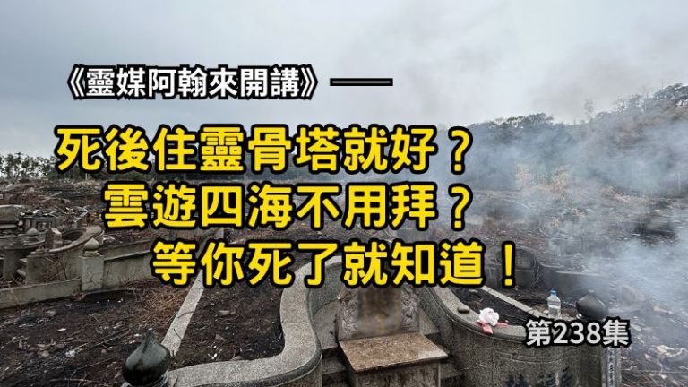 死後住靈骨塔就好？雲遊四海不用拜？等你死了就知道！| 靈媒阿翰聊天室 第238集
